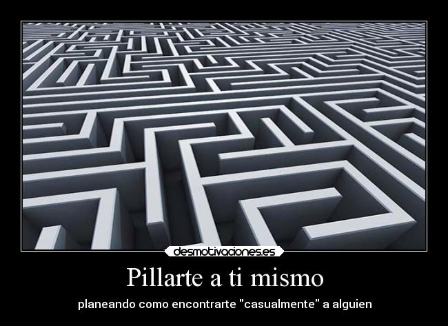 Pillarte a ti mismo - planeando como encontrarte casualmente a alguien