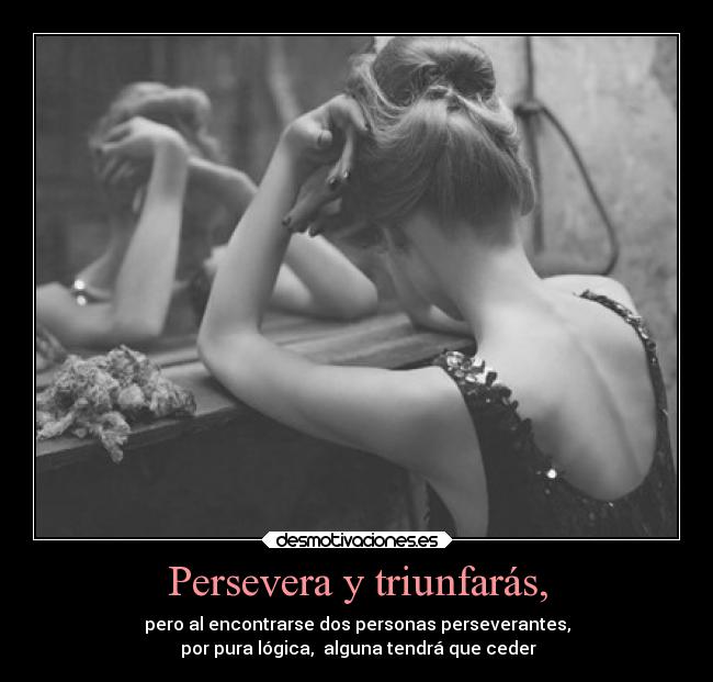 Persevera y triunfarás, -