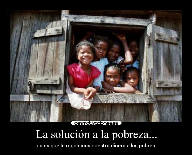 La solución a la pobreza... - 