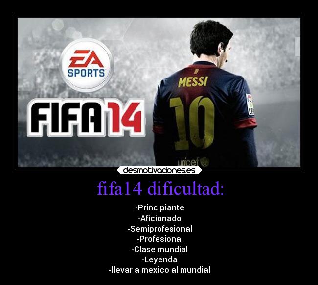 fifa14 dificultad: - -Principiante
-Aficionado
-Semiprofesional
-Profesional
-Clase mundial
-Leyenda
-llevar a mexico al mundial