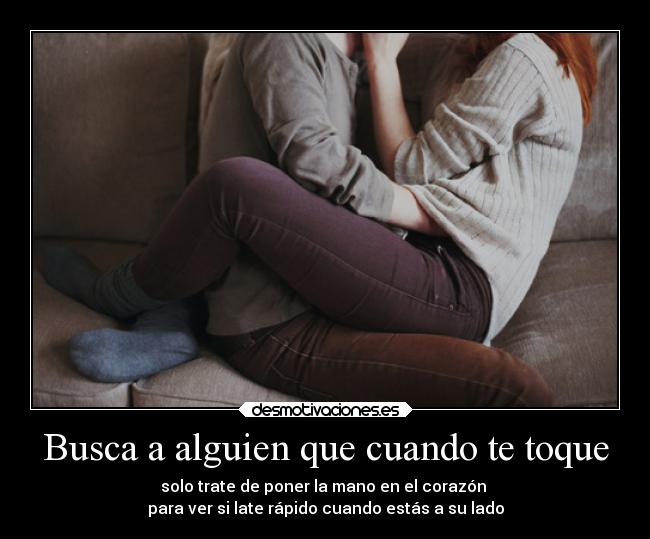 Busca a alguien que cuando te toque -