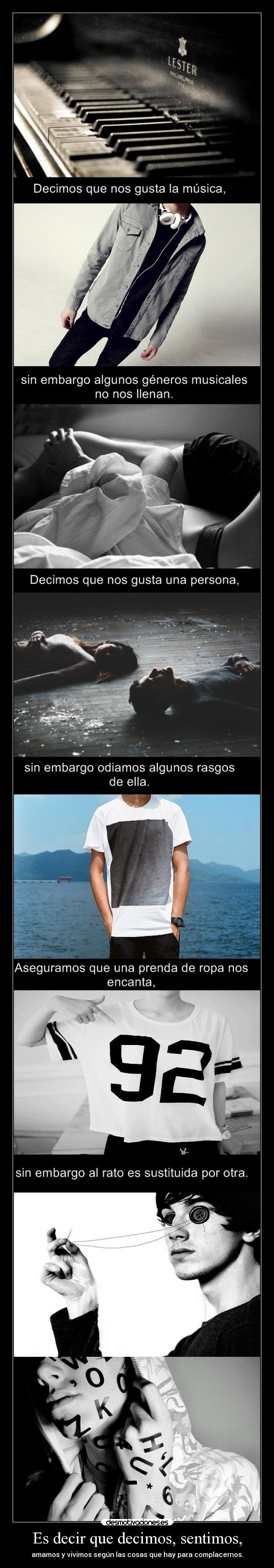 Es decir que decimos, sentimos, - amamos y vivimos según las cosas que hay para complacernos.