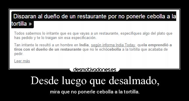 Desde luego que desalmado, - mira que no ponerle cebolla a la tortilla.