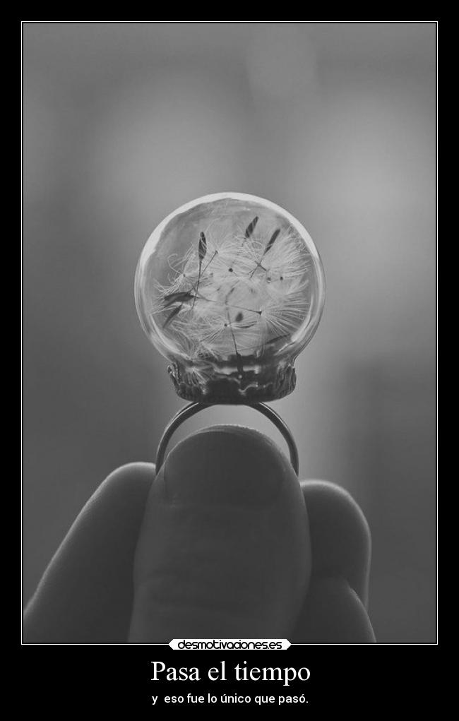 Pasa el tiempo - y  eso fue lo único que pasó.