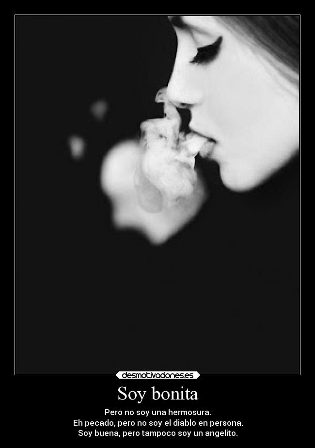 Soy bonita - Pero no soy una hermosura.
Eh pecado, pero no soy el diablo en persona.
Soy buena, pero tampoco soy un angelito.