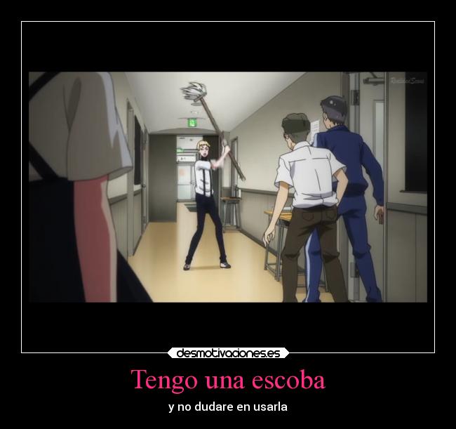Tengo una escoba - y no dudare en usarla