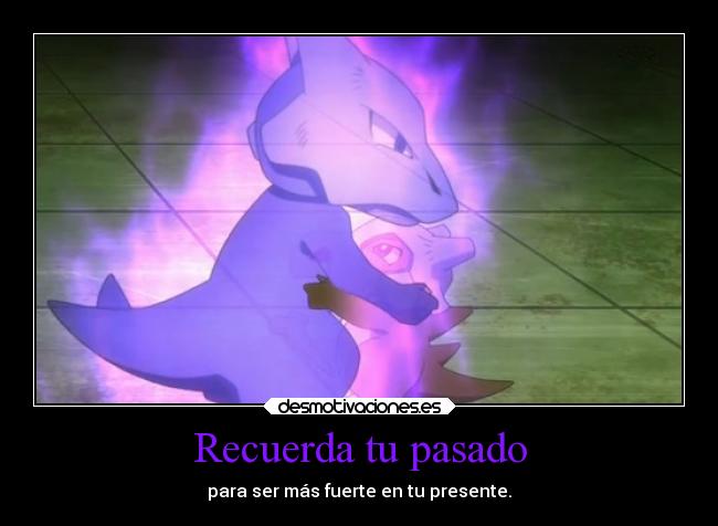 Recuerda tu pasado - para ser más fuerte en tu presente.