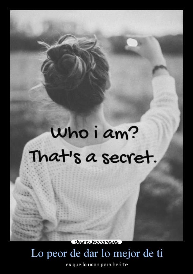 Lo peor de dar lo mejor de ti - es que lo usan para herirte