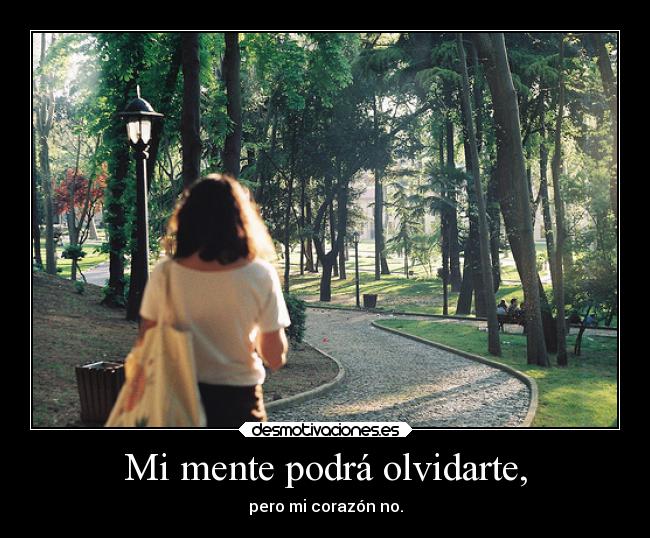 Mi mente podrá olvidarte, - pero mi corazón no.
