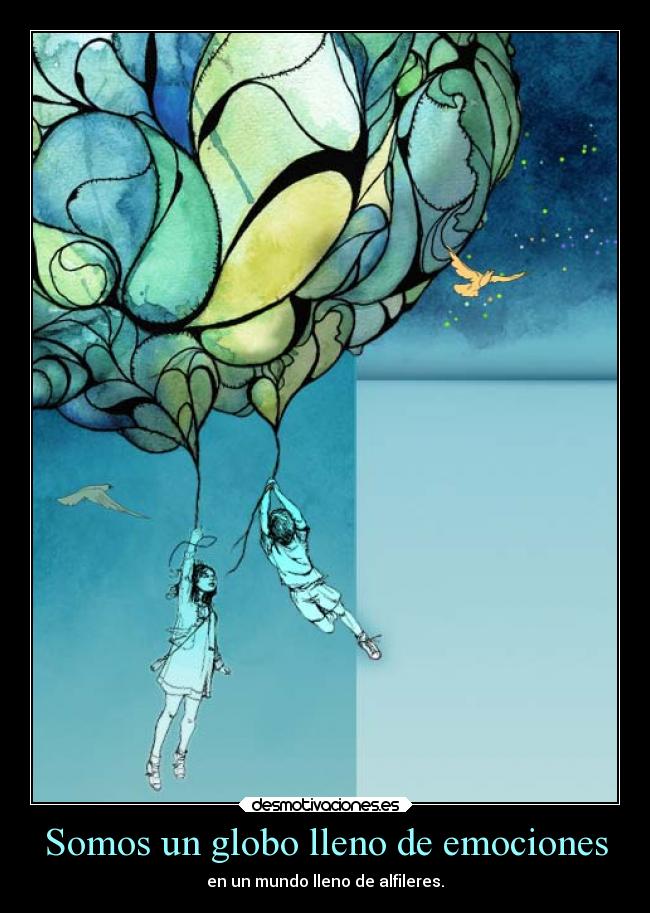 Somos un globo lleno de emociones - en un mundo lleno de alfileres.