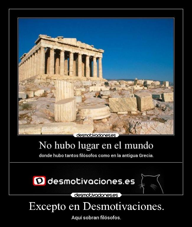 Excepto en Desmotivaciones. - Aquí sobran filósofos.