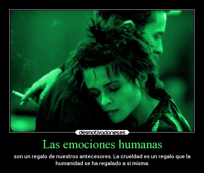 Las emociones humanas - son un regalo de nuestros antecesores. La crueldad es un regalo que la
humanidad se ha regalado a sí misma.
