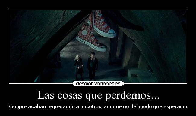 Las cosas que perdemos... - Siempre acaban regresando a nosotros, aunque no del modo que esperamos