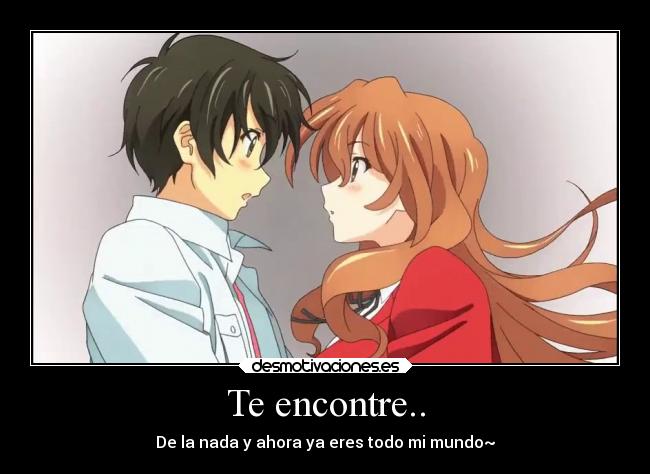 Te encontre.. - De la nada y ahora ya eres todo mi mundo~