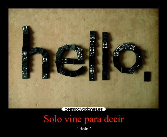 Solo vine para decir - Hola