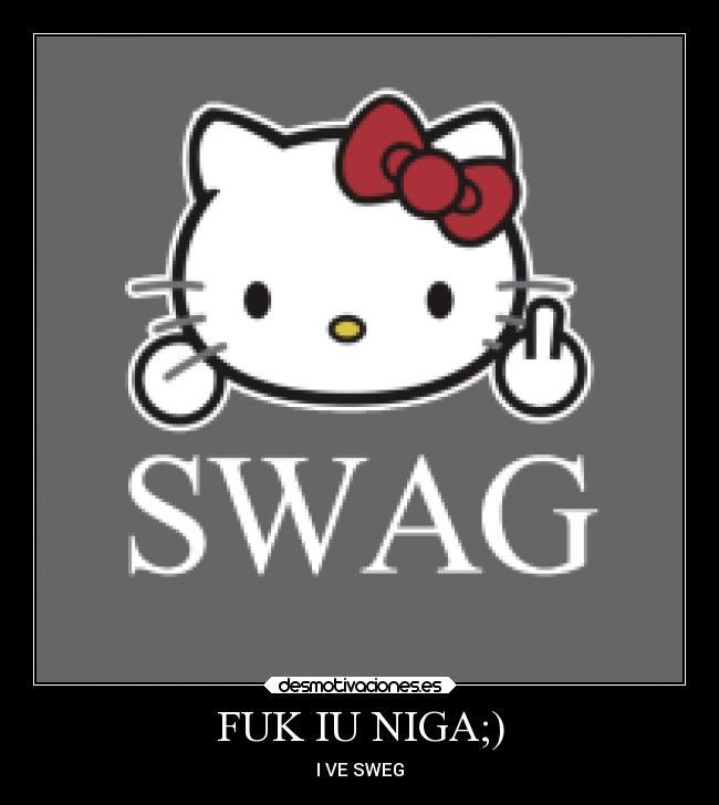 FUK IU NIGA;) - I VE SWEG