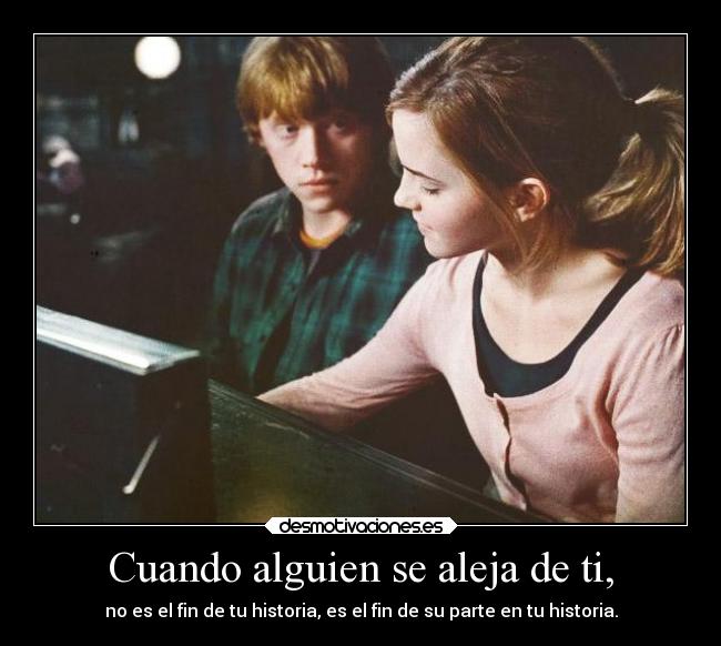 Cuando alguien se aleja de ti, -