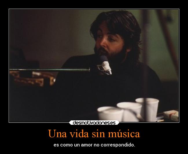 Una vida sin música - es como un amor no correspondido.