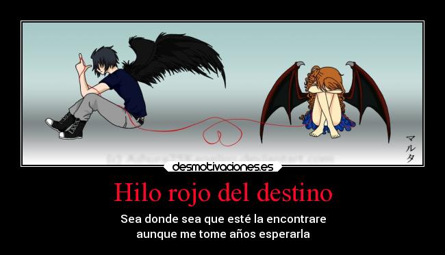 Hilo rojo del destino - Sea donde sea que esté la encontrare
aunque me tome años esperarla
