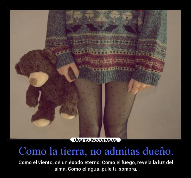 Como la tierra, no admitas dueño. - 