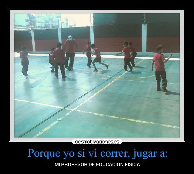 Porque yo sí vi correr, jugar a: - MI PROFESOR DE EDUCACIÓN FÍSICA