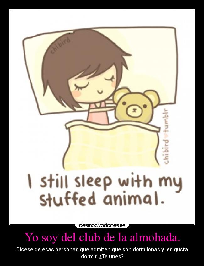 Yo soy del club de la almohada. - Dícese de esas personas que admiten que son dormilonas y les gusta
dormir. ¿Te unes?