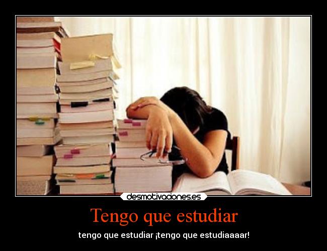 Tengo que estudiar - tengo que estudiar ¡tengo que estudiaaaar!