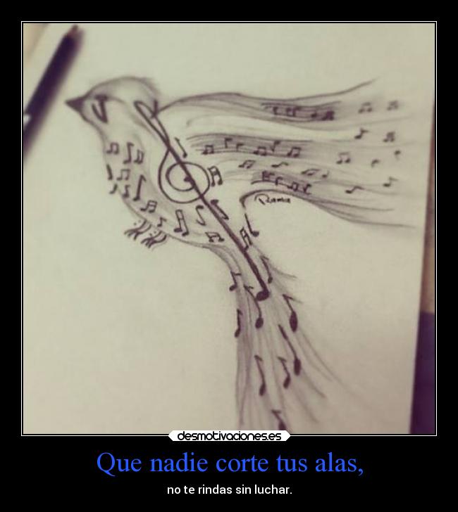 Que nadie corte tus alas, -