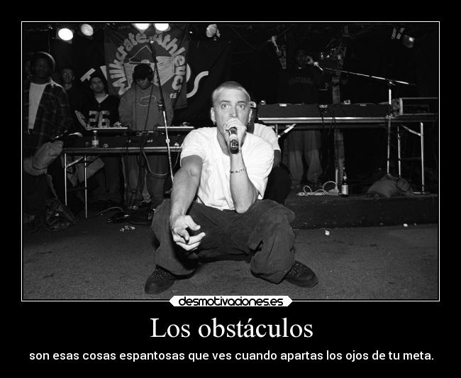 Los obstáculos - son esas cosas espantosas que ves cuando apartas los ojos de tu meta.