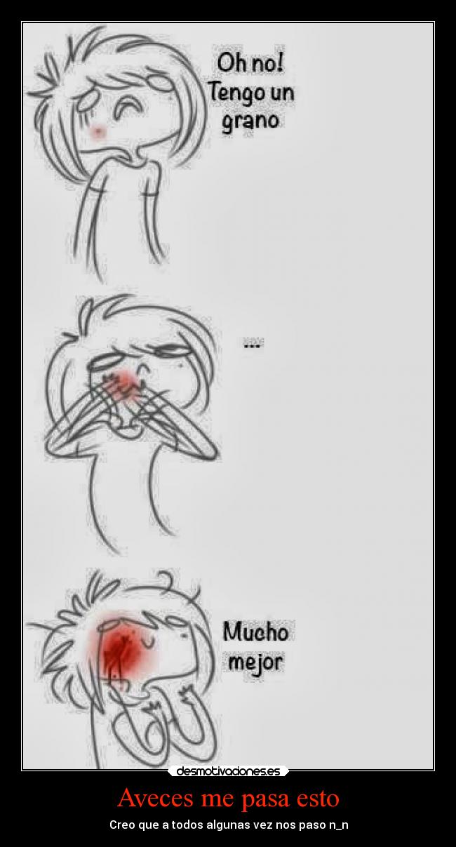 Aveces me pasa esto - Creo que a todos algunas vez nos paso n_n