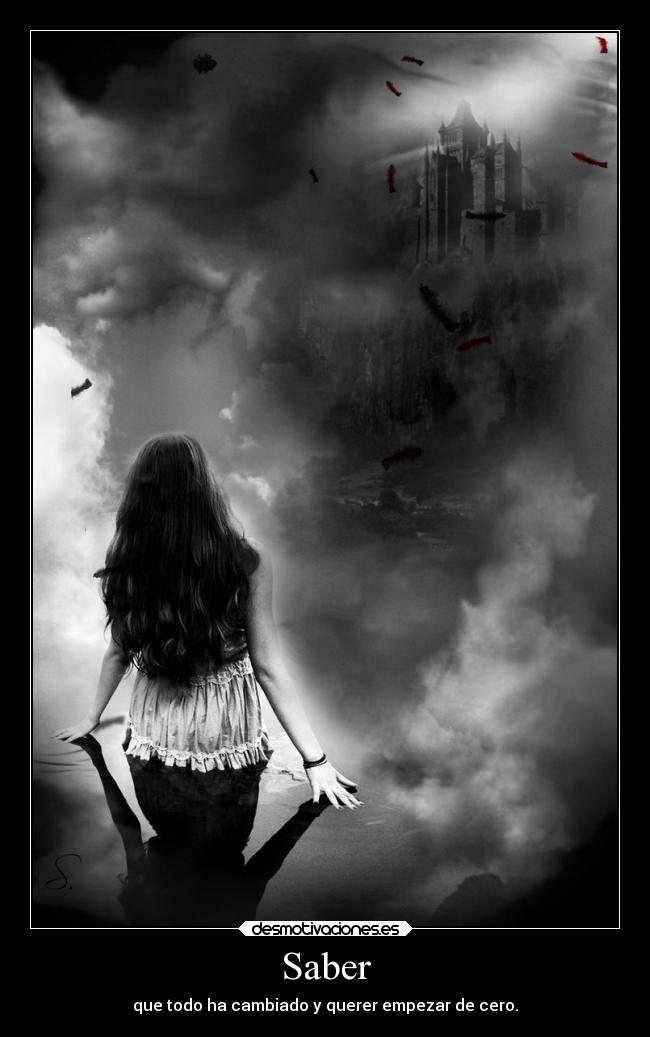 Saber - que todo ha cambiado y querer empezar de cero.