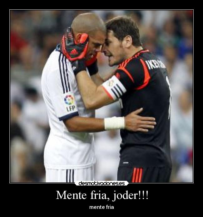 Mente fria, joder!!! - mente fria
