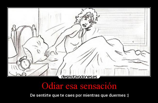 Odiar esa sensación - De sentirte que te caes por mientras que duermes :|