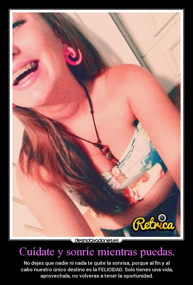 Cuídate y sonríe mientras puedas. -