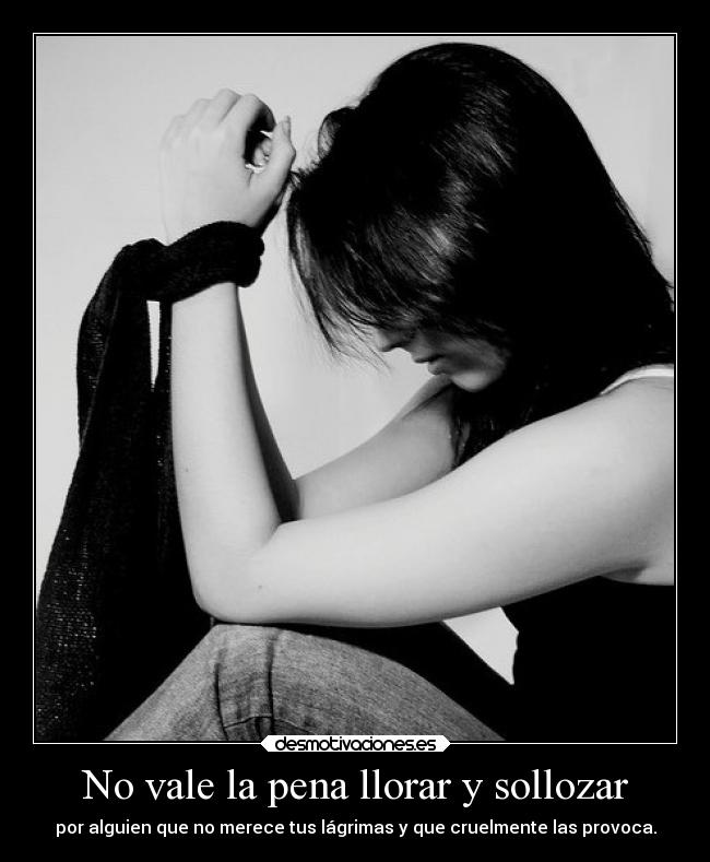 No vale la pena llorar y sollozar - 