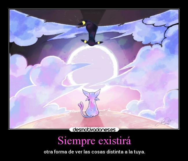 Siempre existirá - otra forma de ver las cosas distinta a la tuya.