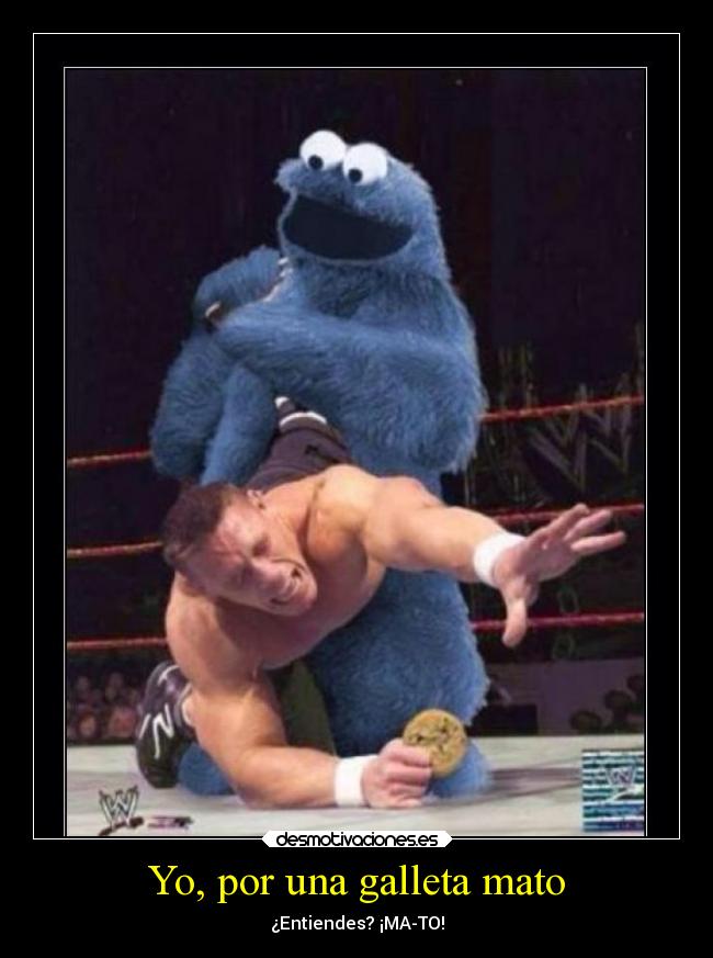 Yo, por una galleta mato -