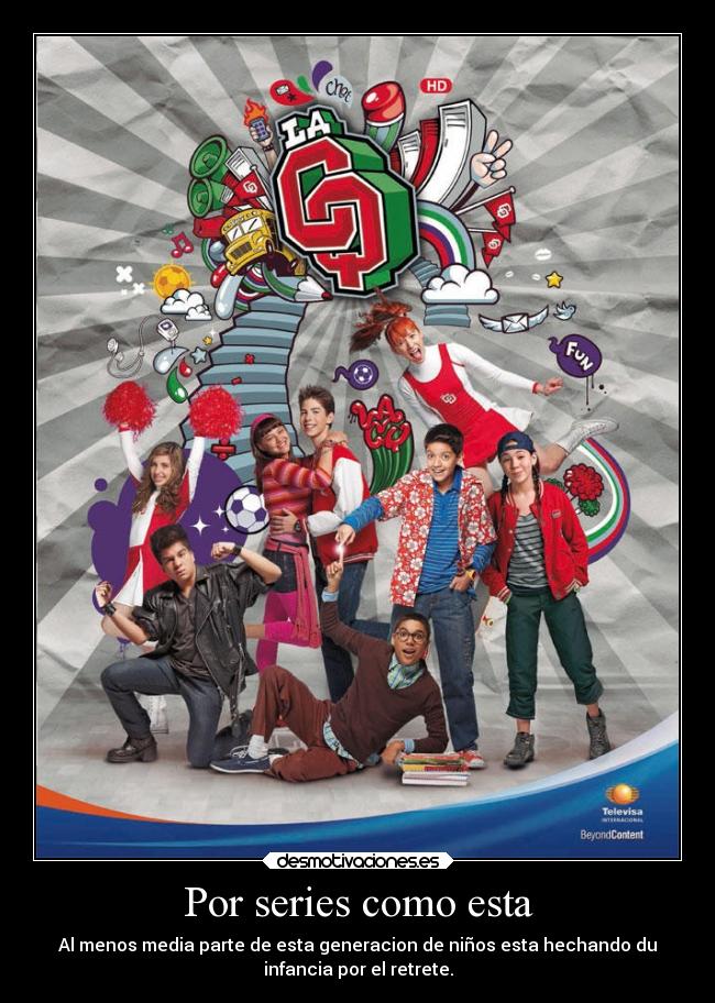 Por series como esta - Al menos media parte de esta generacion de niños esta hechando du
infancia por el retrete.