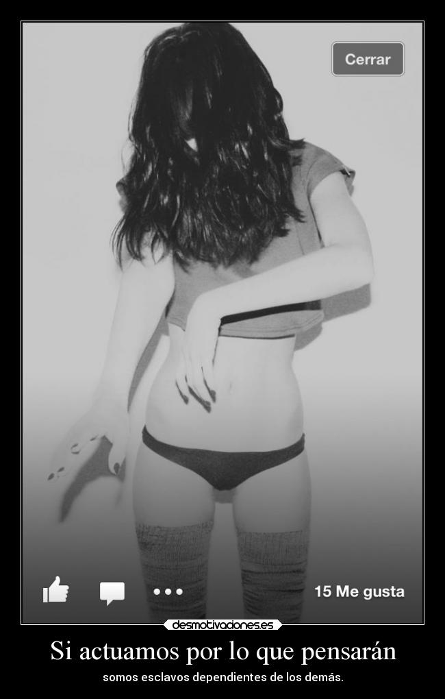 Si actuamos por lo que pensarán - somos esclavos dependientes de los demás.