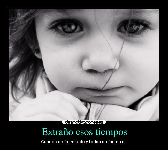 Extraño esos tiempos - Cuándo creía en todo y todos creían en mi.