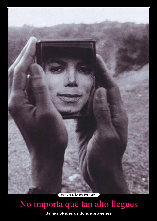 No importa que tan alto llegues - Jamás olvides de donde provienes