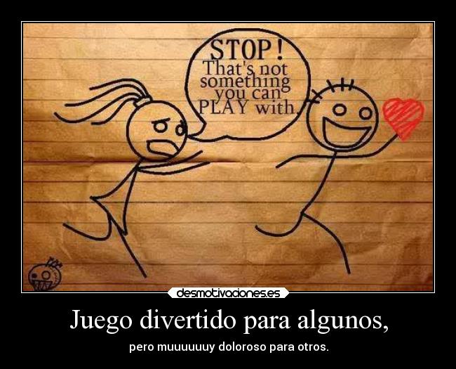 Juego divertido para algunos, - pero muuuuuuy doloroso para otros.