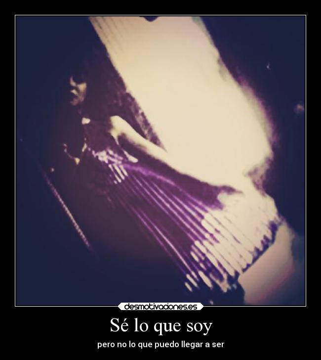 Sé lo que soy - pero no lo que puedo llegar a ser