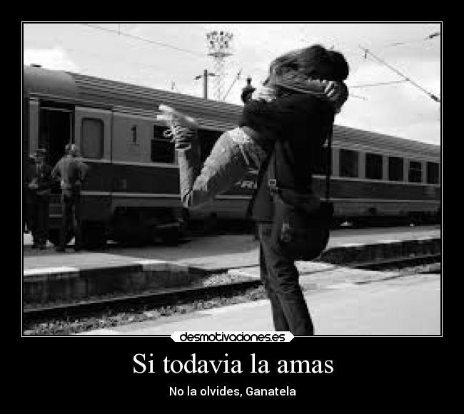 Si todavia la amas - No la olvides, Ganatela