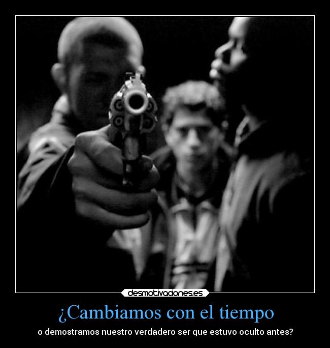 ¿Cambiamos con el tiempo - o demostramos nuestro verdadero ser que estuvo oculto antes?