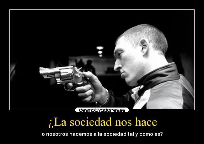 ¿La sociedad nos hace - 