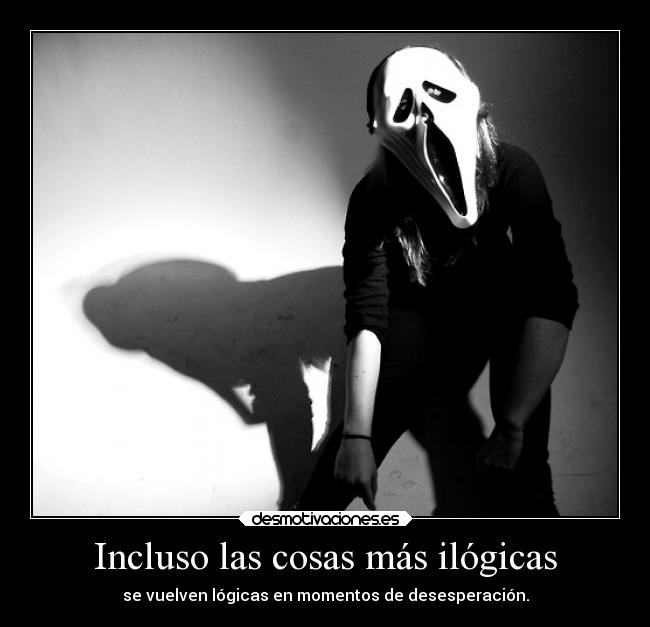 Incluso las cosas más ilógicas - se vuelven lógicas en momentos de desesperación.