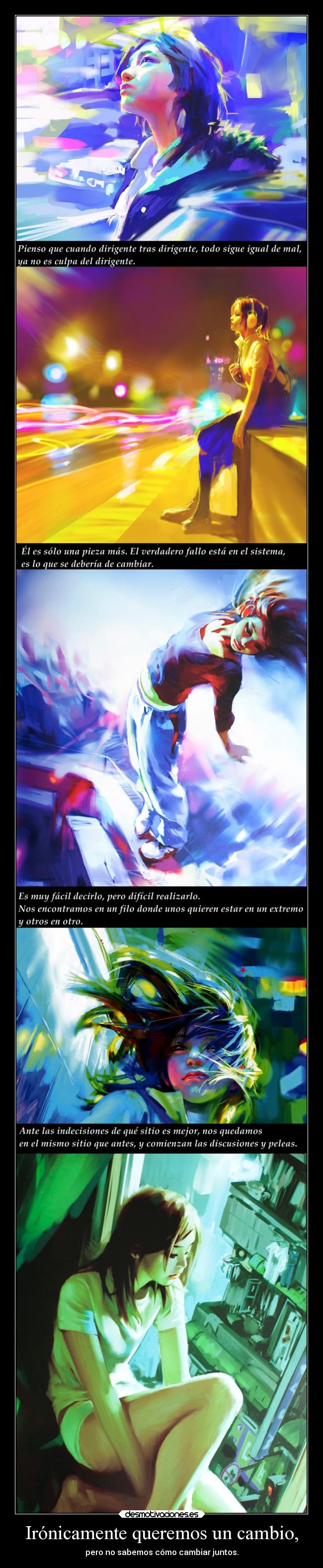 Irónicamente queremos un cambio, - pero no sabemos cómo cambiar juntos.