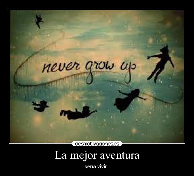 La mejor aventura - sería vivir...