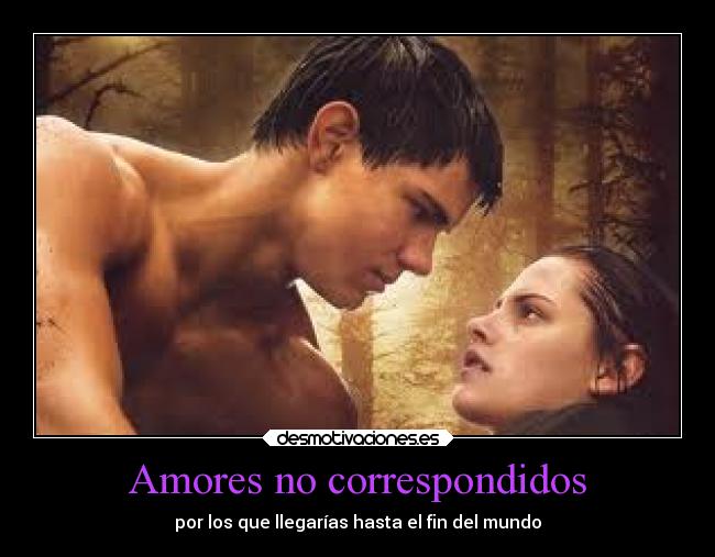 Amores no correspondidos - por los que llegarías hasta el fin del mundo